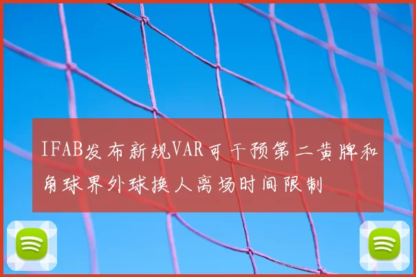 IFAB发布新规VAR可干预第二黄牌和角球界外球换人离场时间限制