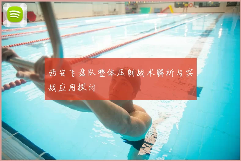西安飞盘队整体压制战术解析与实战应用探讨