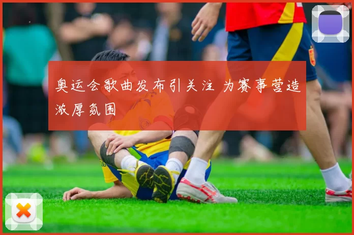 奥运会歌曲发布引关注 为赛事营造浓厚氛围