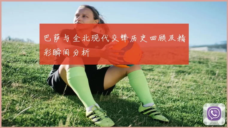 巴萨与全北现代交锋历史回顾及精彩瞬间分析