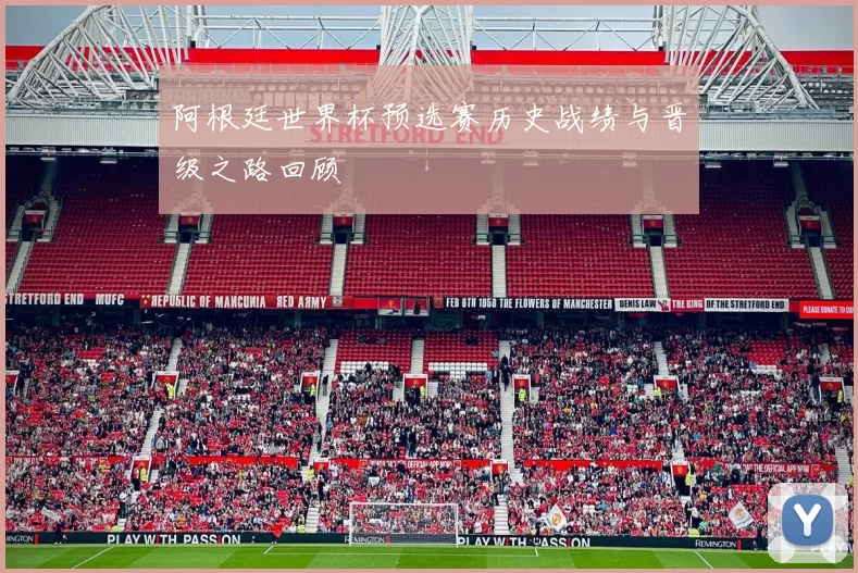 阿根廷世界杯预选赛历史战绩与晋级之路回顾