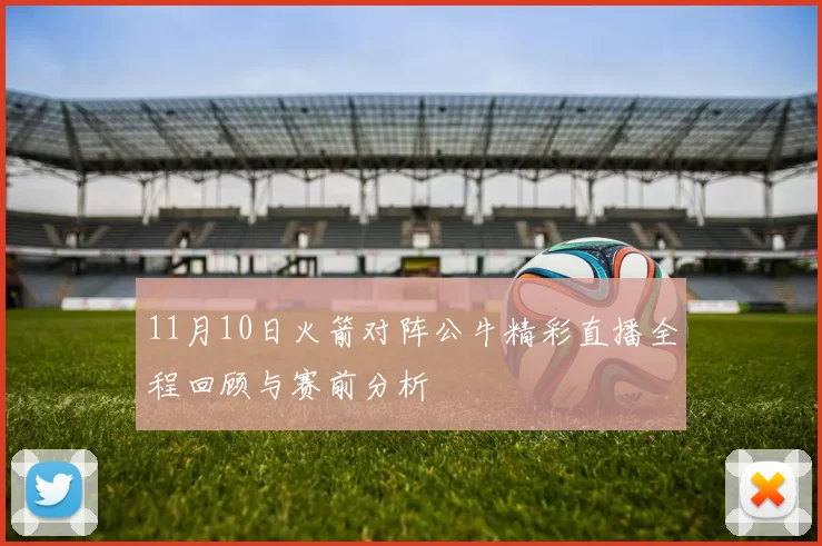11月10日火箭对阵公牛精彩直播全程回顾与赛前分析