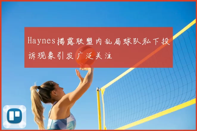 Haynes揭露联盟内乱局球队私下投诉现象引发广泛关注