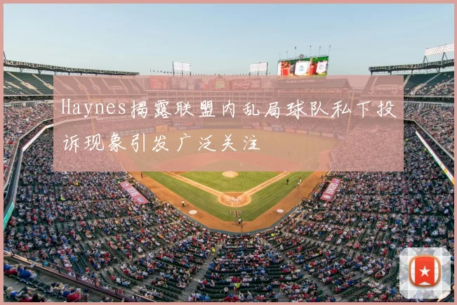 Haynes揭露联盟内乱局球队私下投诉现象引发广泛关注