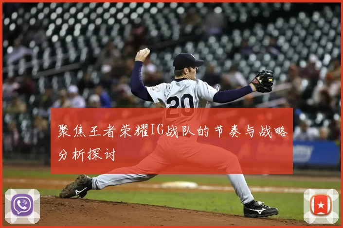 聚焦王者荣耀IG战队的节奏与战略分析探讨