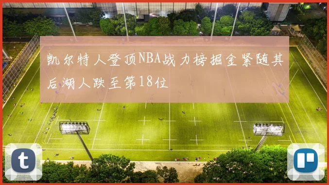 凯尔特人登顶NBA战力榜掘金紧随其后湖人跌至第18位