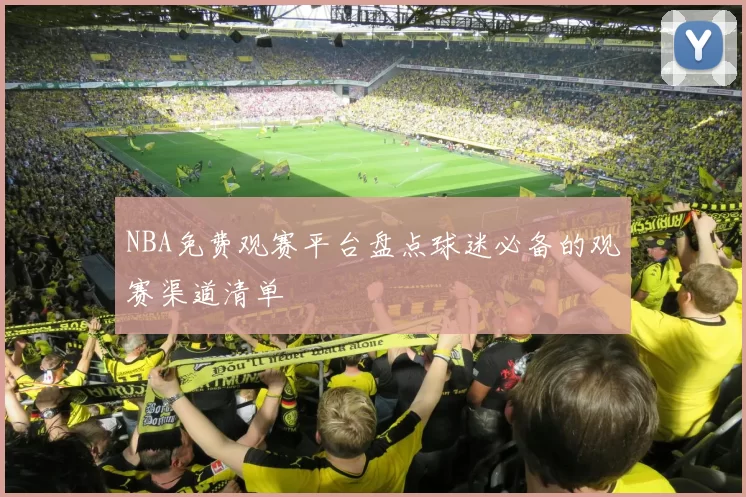 NBA免费观赛平台盘点球迷必备的观赛渠道清单