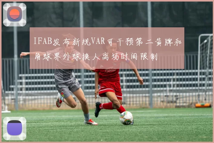 IFAB发布新规VAR可干预第二黄牌和角球界外球换人离场时间限制