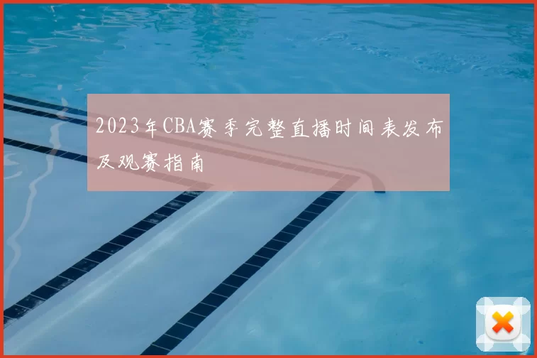 2023年CBA赛季完整直播时间表发布及观赛指南