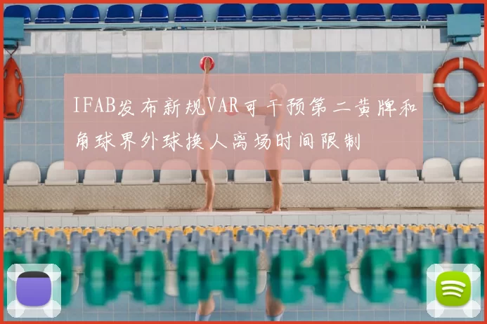 IFAB发布新规VAR可干预第二黄牌和角球界外球换人离场时间限制